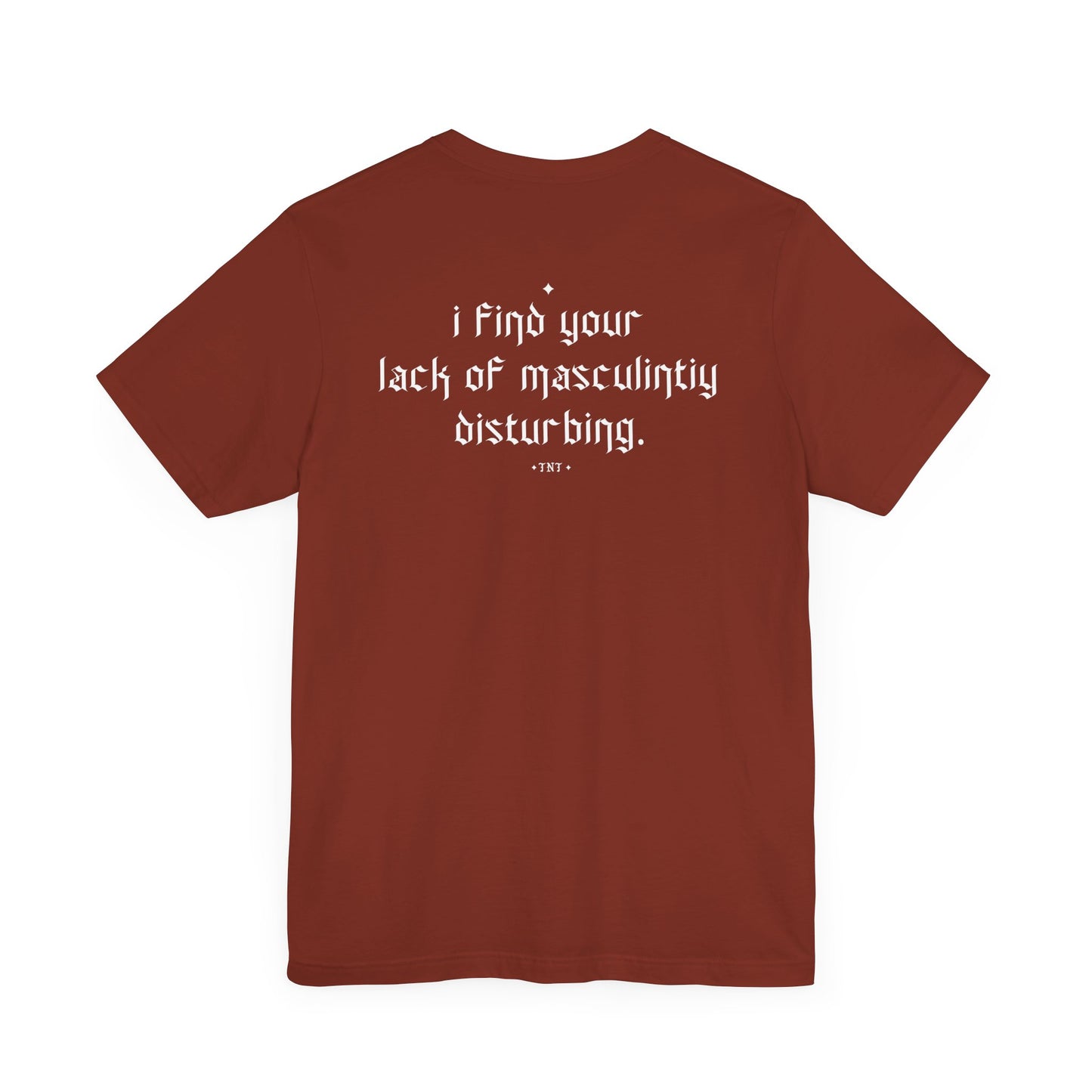 I Find Your Lack Of Masculinity Disturbing T-Shirt